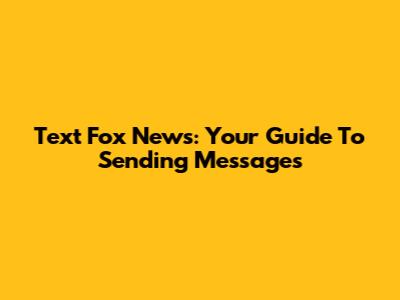 Text Fox News: Your Guide To Sending Messages