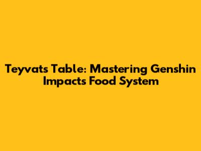 Teyvat's Table: Mastering Genshin Impact's Food System