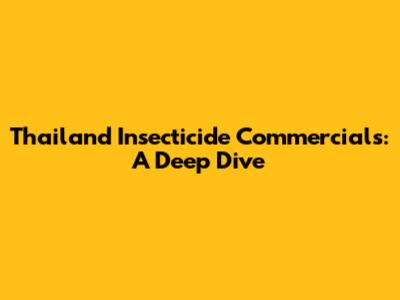 Thailand Insecticide Commercials: A Deep Dive