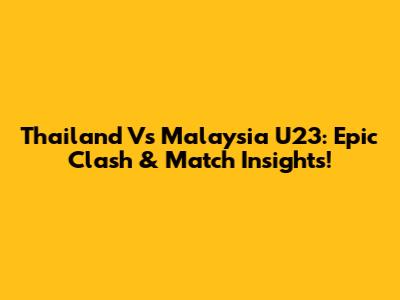 Thailand Vs Malaysia U23: Epic Clash & Match Insights!