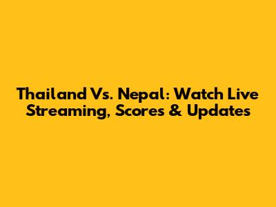 Thailand Vs. Nepal: Watch Live Streaming, Scores & Updates