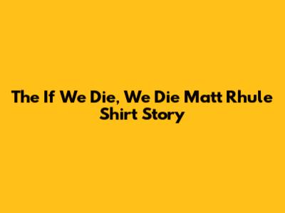 The 'If We Die, We Die' Matt Rhule Shirt Story