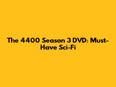 The 4400 Season 3 DVD: Must-Have Sci-Fi
