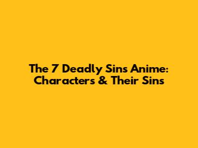 The 7 Deadly Sins Anime: Characters & Their Sins