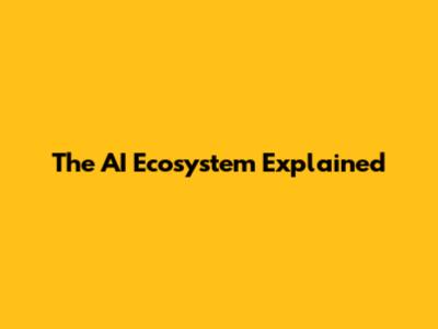 The AI Ecosystem Explained
