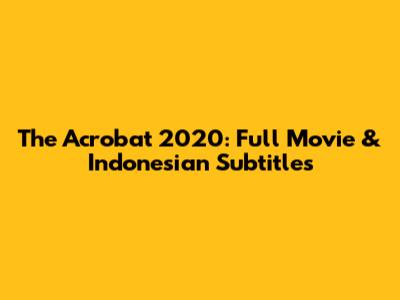 The Acrobat 2020: Full Movie & Indonesian Subtitles
