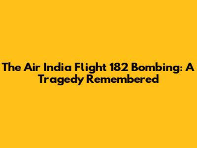 The Air India Flight 182 Bombing: A Tragedy Remembered