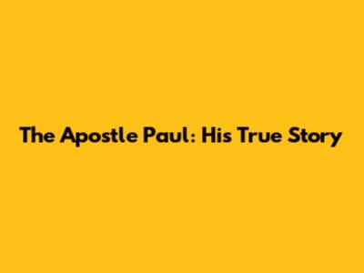 The Apostle Paul: His True Story