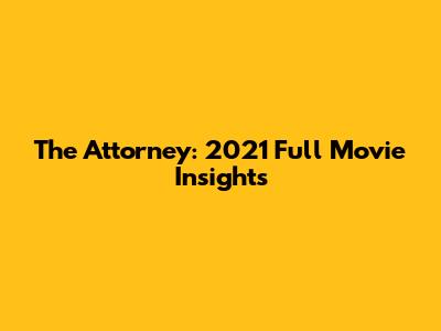 The Attorney: 2021 Full Movie Insights