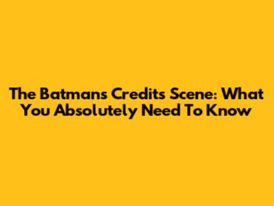 The Batman's Credits Scene: What You Absolutely Need To Know