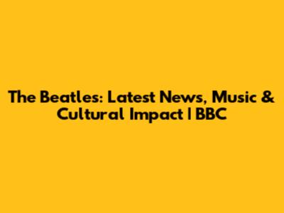 The Beatles: Latest News, Music & Cultural Impact | BBC