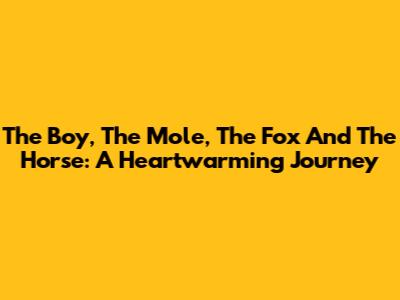 The Boy, The Mole, The Fox And The Horse: A Heartwarming Journey