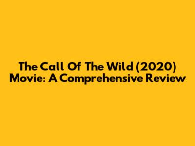 The Call Of The Wild (2020) Movie: A Comprehensive Review