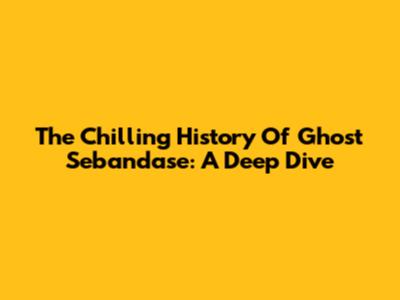 The Chilling History Of Ghost Sebandase: A Deep Dive