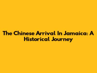 The Chinese Arrival In Jamaica: A Historical Journey