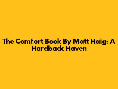 The Comfort Book By Matt Haig: A Hardback Haven