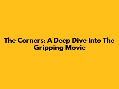 The Corners: A Deep Dive Into The Gripping Movie