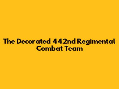 The Decorated 442nd Regimental Combat Team