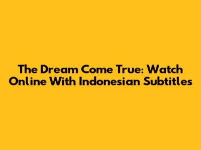 The Dream Come True: Watch Online With Indonesian Subtitles