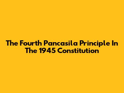 The Fourth Pancasila Principle In The 1945 Constitution