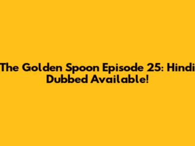 The Golden Spoon Episode 25: Hindi Dubbed Available!