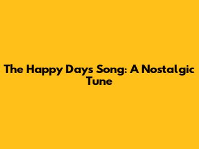 The Happy Days Song: A Nostalgic Tune