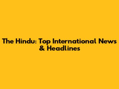 The Hindu: Top International News & Headlines