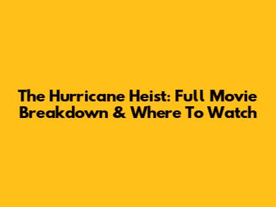 The Hurricane Heist: Full Movie Breakdown & Where To Watch