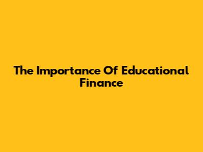 The Importance Of Educational Finance