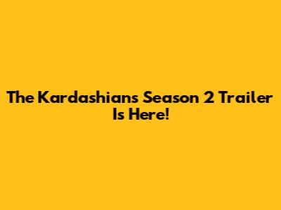 The Kardashians Season 2 Trailer Is Here!