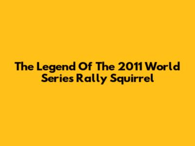 The Legend Of The 2011 World Series Rally Squirrel