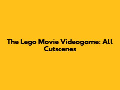 The Lego Movie Videogame: All Cutscenes