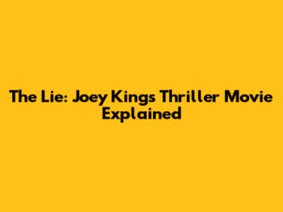 The Lie: Joey King's Thriller Movie Explained