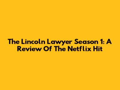 The Lincoln Lawyer Season 1: A Review Of The Netflix Hit