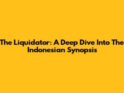The Liquidator: A Deep Dive Into The Indonesian Synopsis