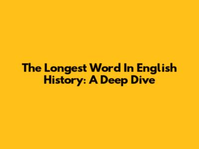 The Longest Word In English History: A Deep Dive