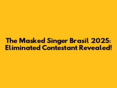The Masked Singer Brasil 2025: Eliminated Contestant Revealed!
