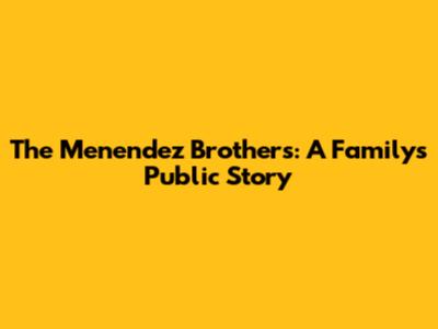 The Menendez Brothers: A Family's Public Story