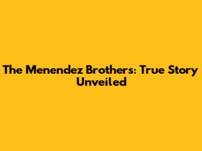 The Menendez Brothers: True Story Unveiled