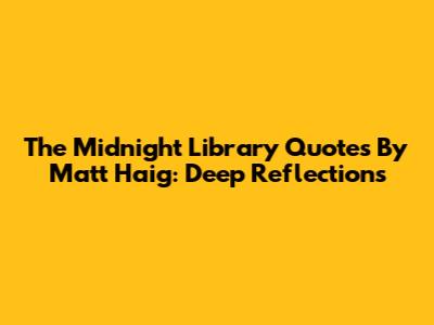 The Midnight Library Quotes By Matt Haig: Deep Reflections