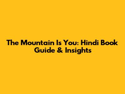The Mountain Is You: Hindi Book Guide & Insights