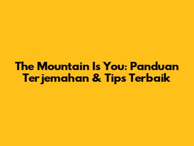 The Mountain Is You: Panduan Terjemahan & Tips Terbaik