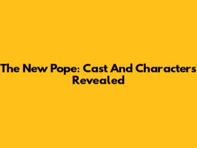 The New Pope: Cast And Characters Revealed