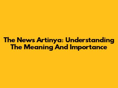 The News Artinya: Understanding The Meaning And Importance