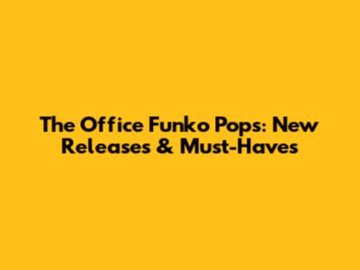 The Office Funko Pops: New Releases & Must-Haves