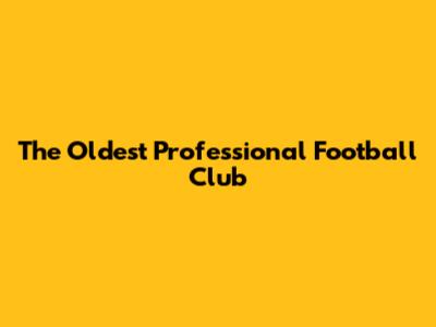 The Oldest Professional Football Club