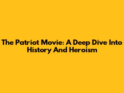 The Patriot Movie: A Deep Dive Into History And Heroism