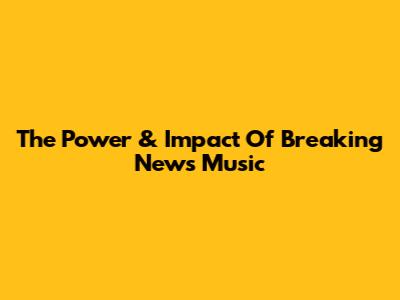 The Power & Impact Of Breaking News Music