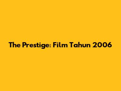 The Prestige: Film Tahun 2006