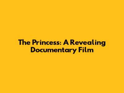 The Princess: A Revealing Documentary Film